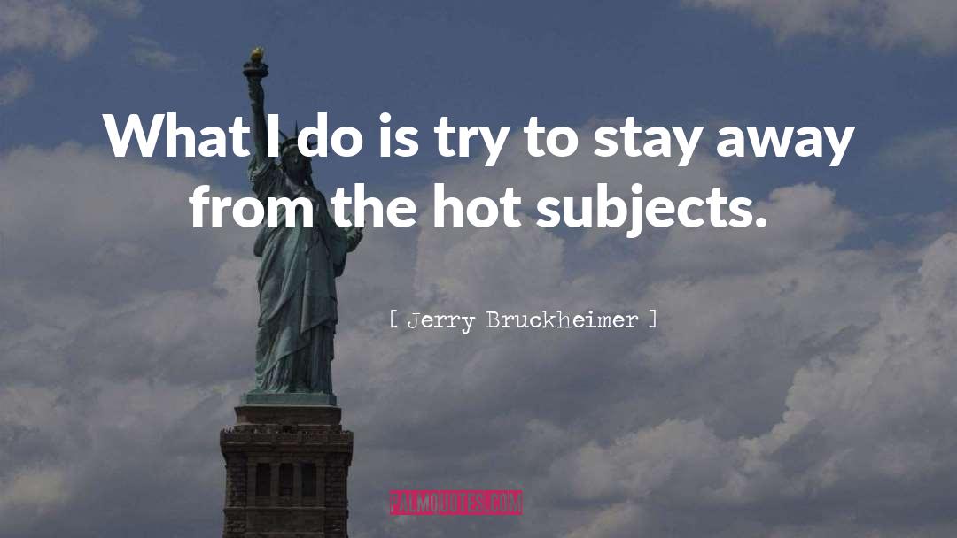 Hot quotes by Jerry Bruckheimer