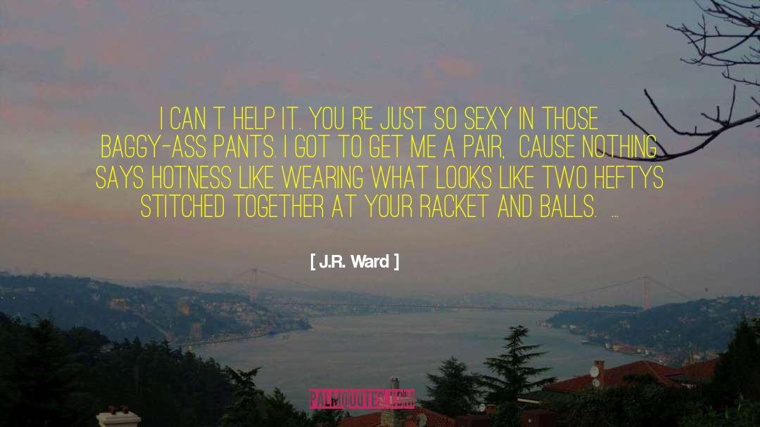 Hotness quotes by J.R. Ward