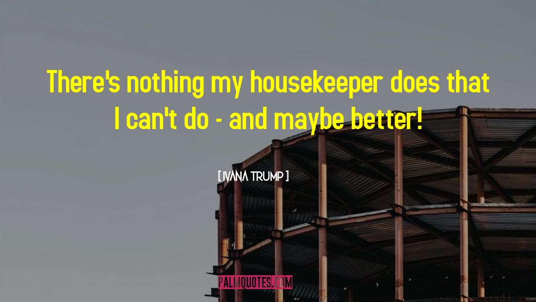 Housekeeper quotes by Ivana Trump