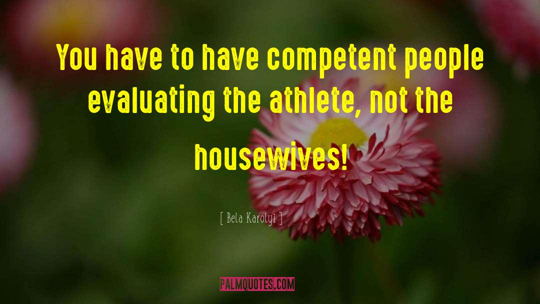 Housewife quotes by Bela Karolyi
