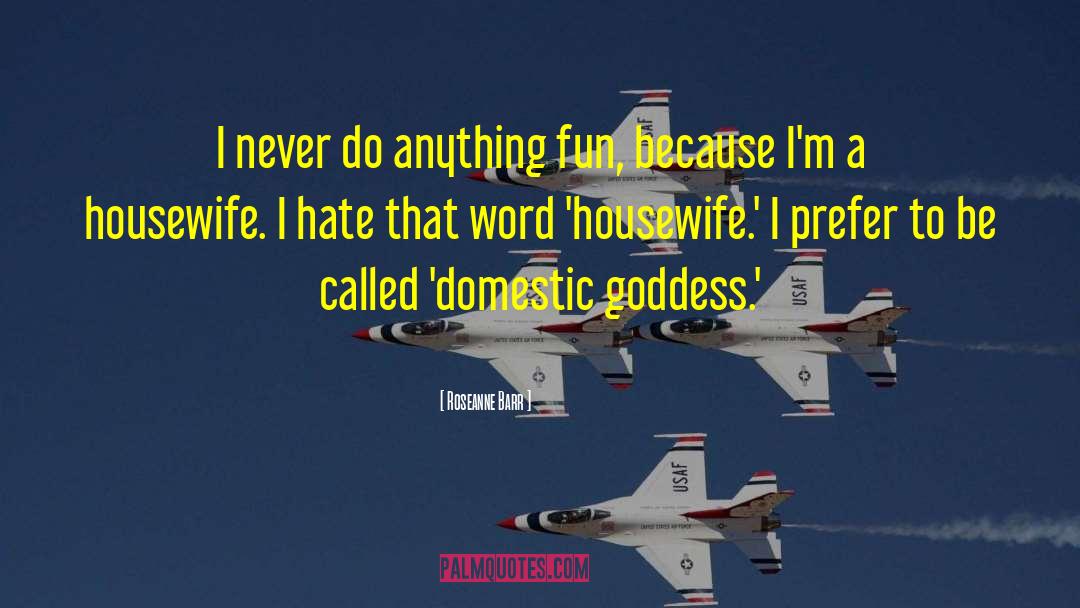 Housewife Sarcasm quotes by Roseanne Barr