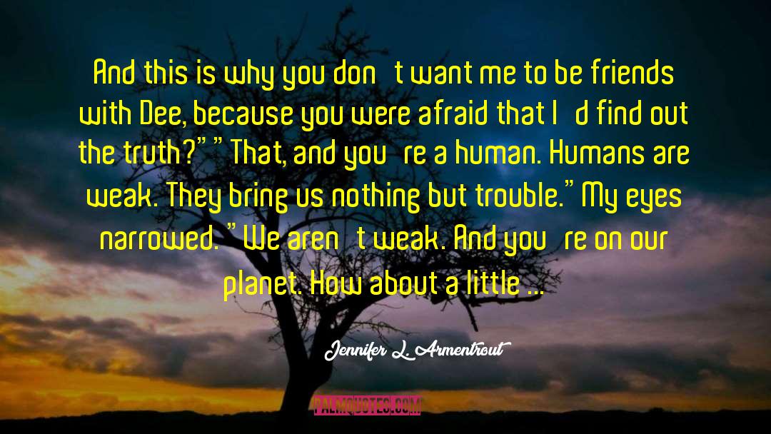 How Are Humans Made quotes by Jennifer L. Armentrout