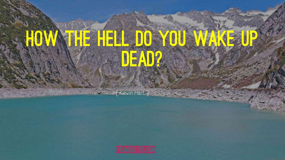 How Do You Wake Up Dead Movie Quote quotes by Kevin Hart