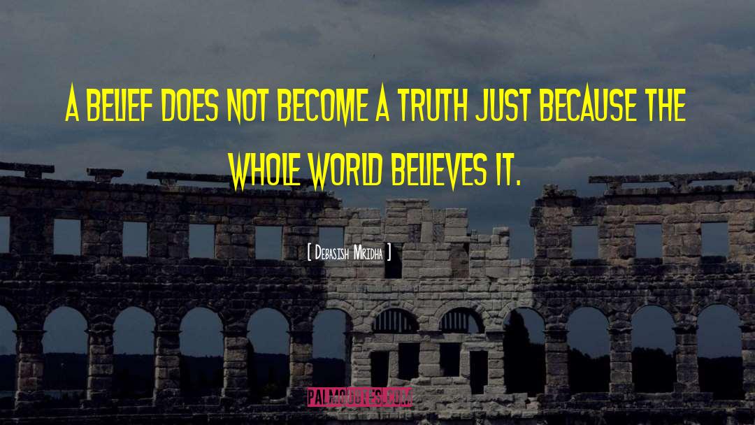 How Does A Belief Become Truth quotes by Debasish Mridha