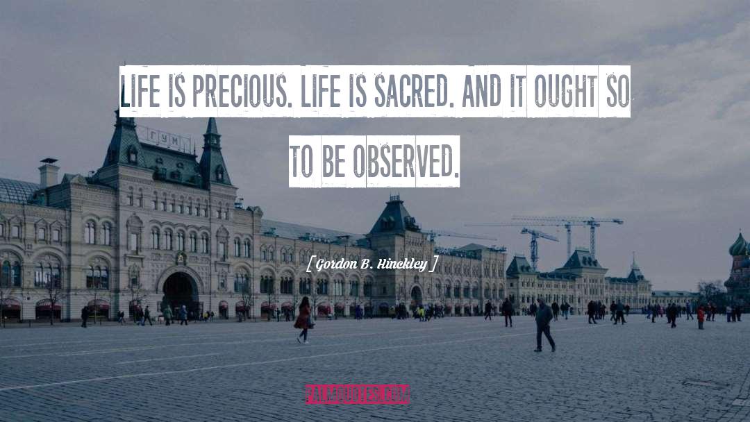 How Precious Life Is quotes by Gordon B. Hinckley