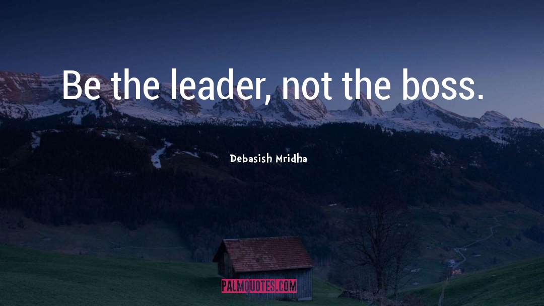 How To Be A Leader quotes by Debasish Mridha