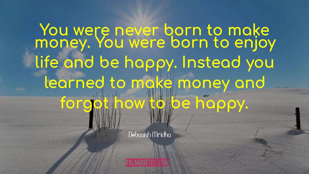 How To Be Happy quotes by Debasish Mridha