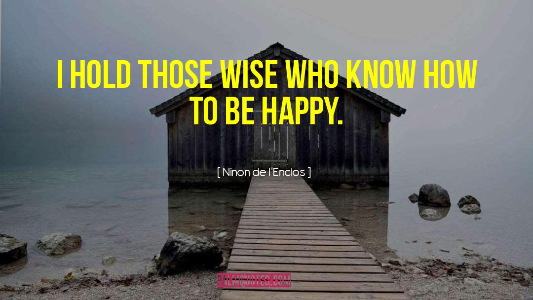 How To Be Happy quotes by Ninon De L'Enclos