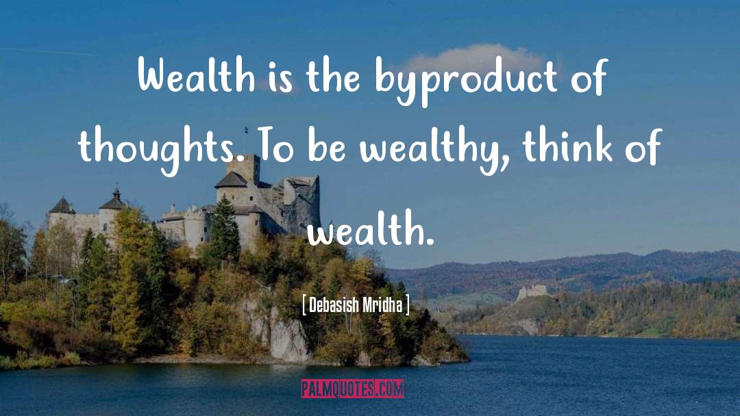 How To Be Wealthy quotes by Debasish Mridha