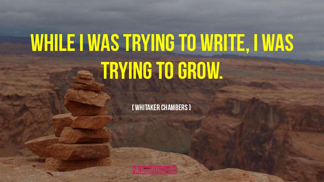 How To Grow quotes by Whitaker Chambers
