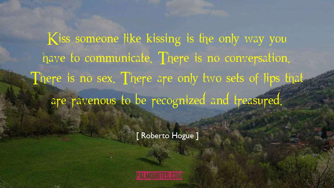 How To Kiss quotes by Roberto Hogue
