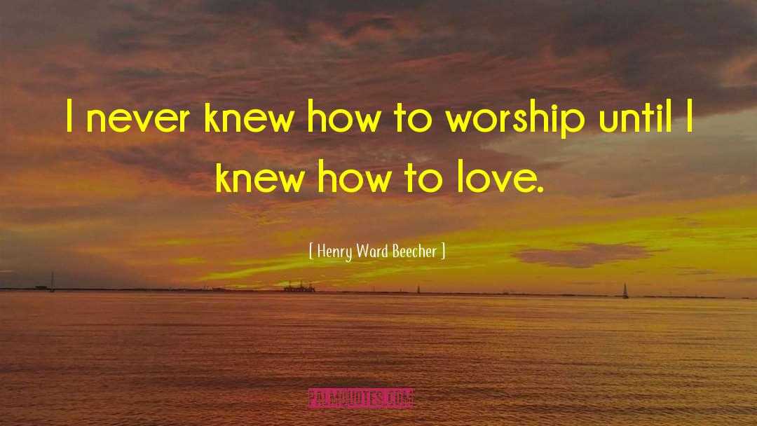 How To Love quotes by Henry Ward Beecher