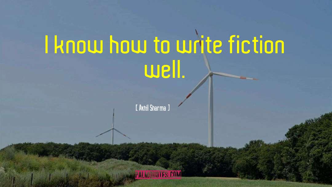 How To Write Fiction quotes by Akhil Sharma