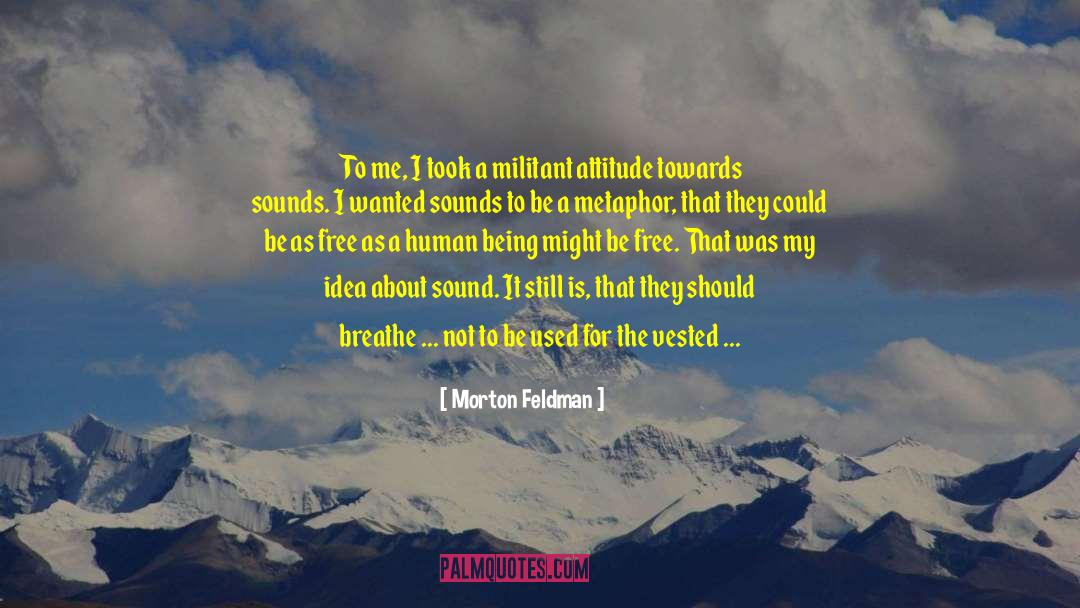 How You Feel About The World quotes by Morton Feldman