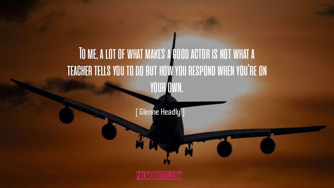 How You Respond quotes by Glenne Headly