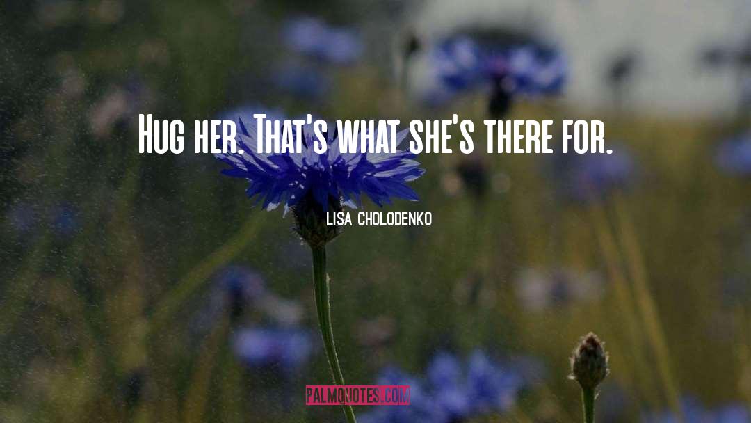 Hug Her Tightly quotes by Lisa Cholodenko