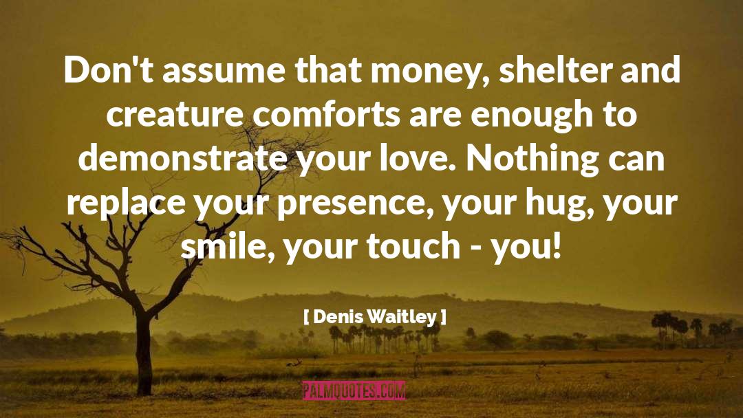 Hug Me quotes by Denis Waitley