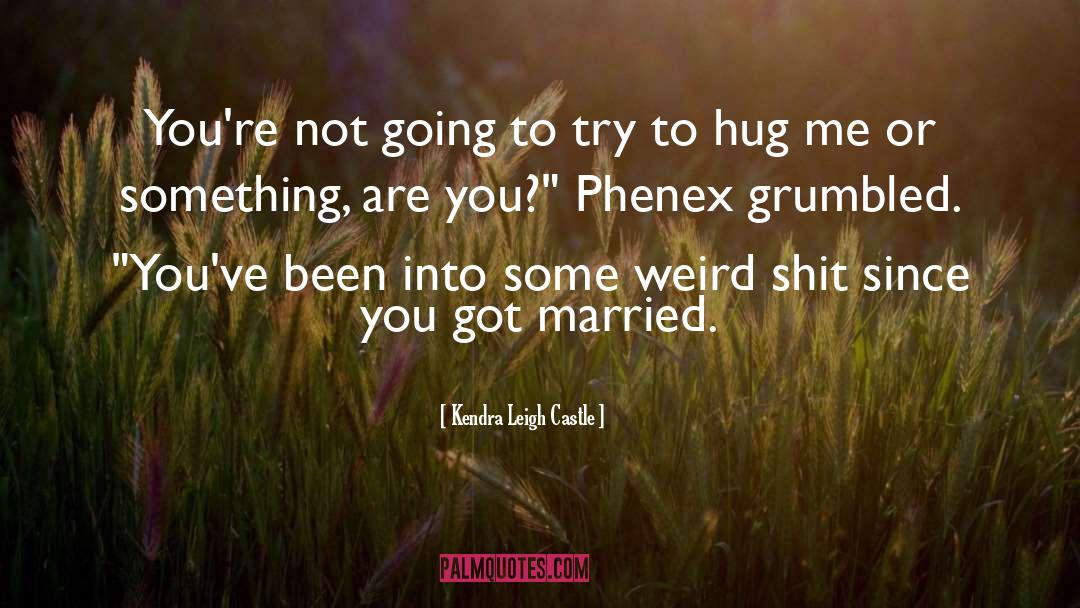 Hug Me quotes by Kendra Leigh Castle