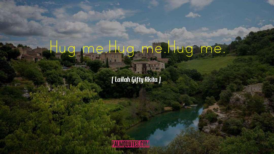 Hug Me quotes by Lailah Gifty Akita