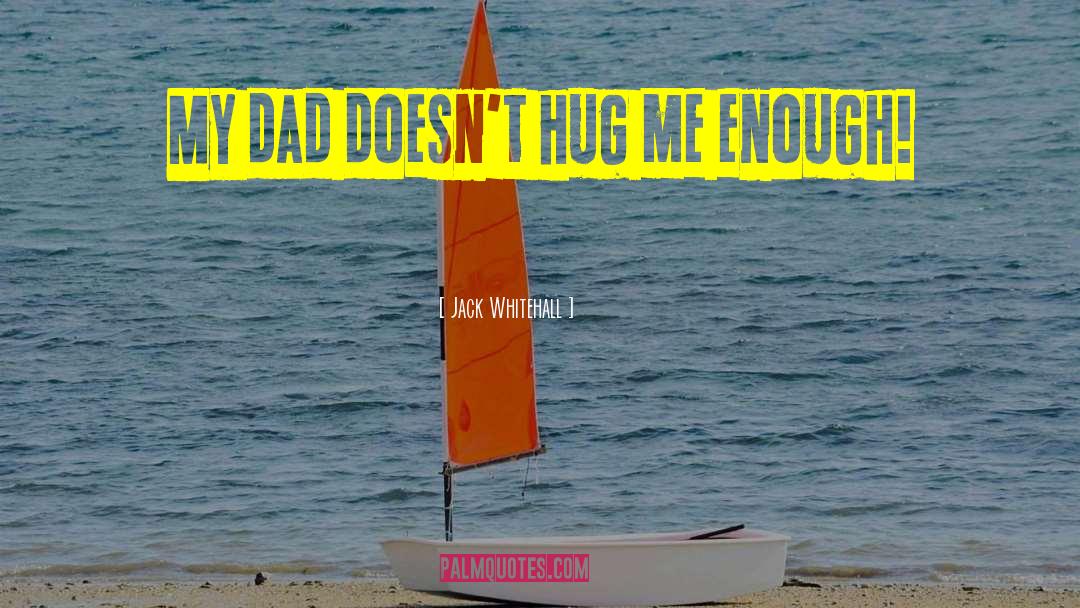 Hug Me quotes by Jack Whitehall