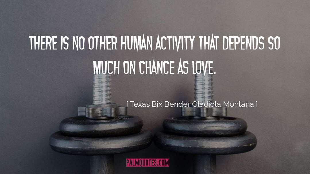 Human Activity quotes by Texas Bix Bender Gladiola Montana