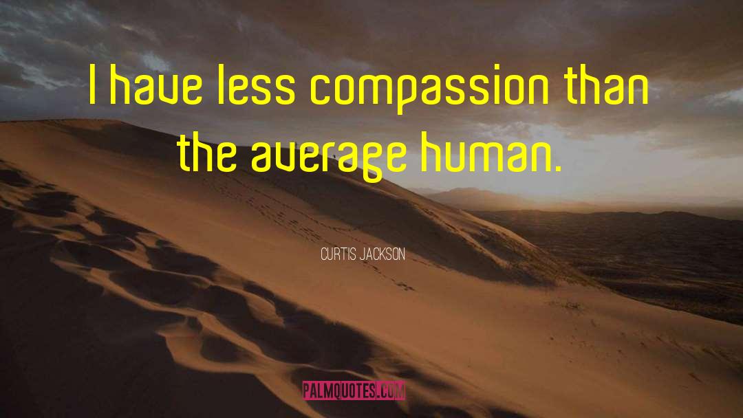 Human Compassion quotes by Curtis Jackson