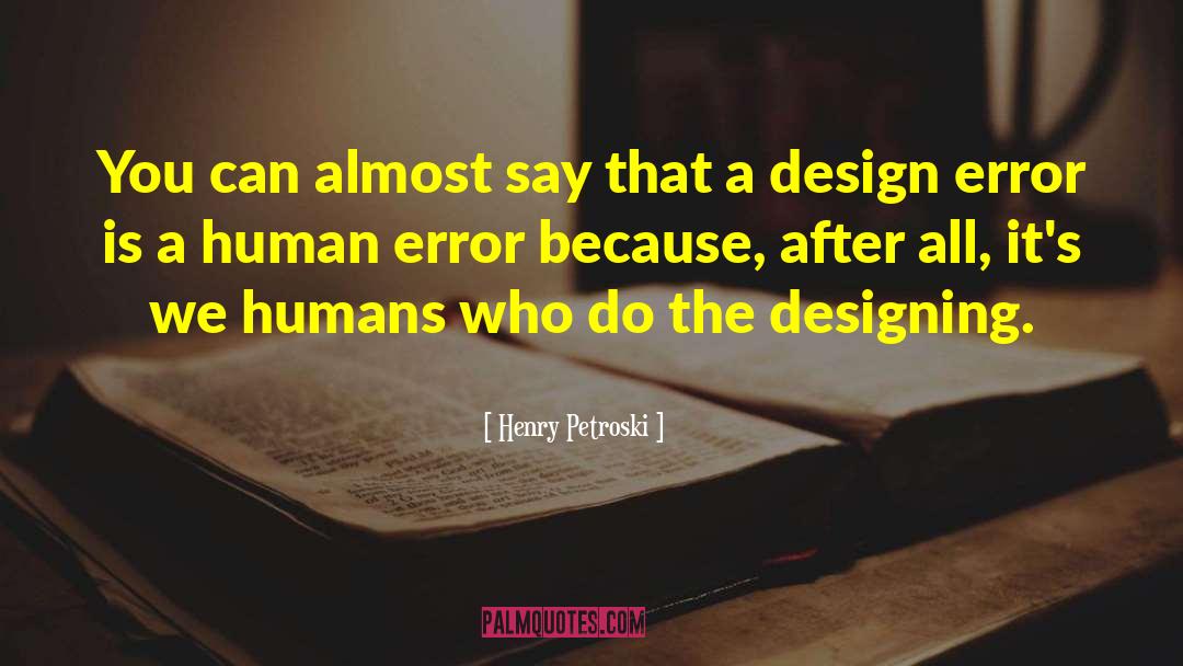 Human Error quotes by Henry Petroski