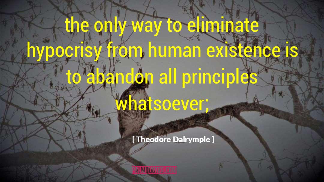 Human Existence quotes by Theodore Dalrymple