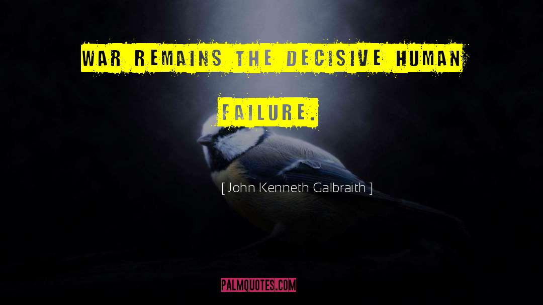 Human Failure quotes by John Kenneth Galbraith