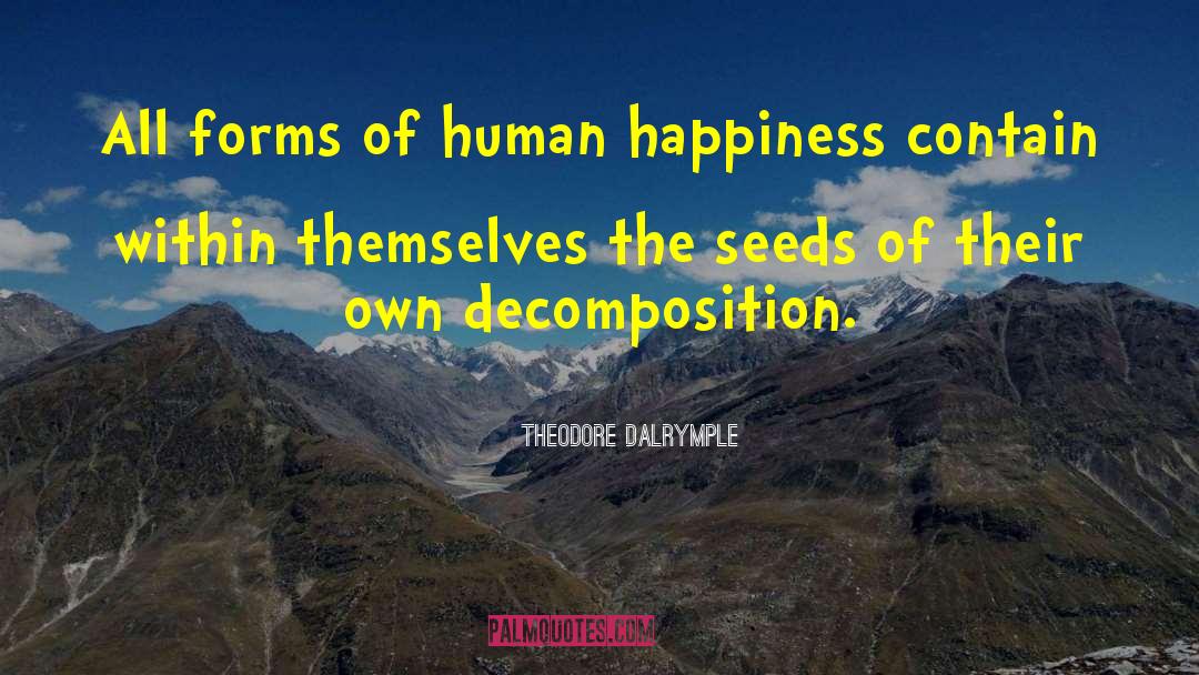 Human Happiness quotes by Theodore Dalrymple