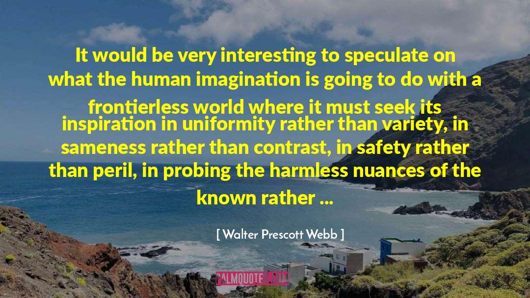 Human Imagination quotes by Walter Prescott Webb
