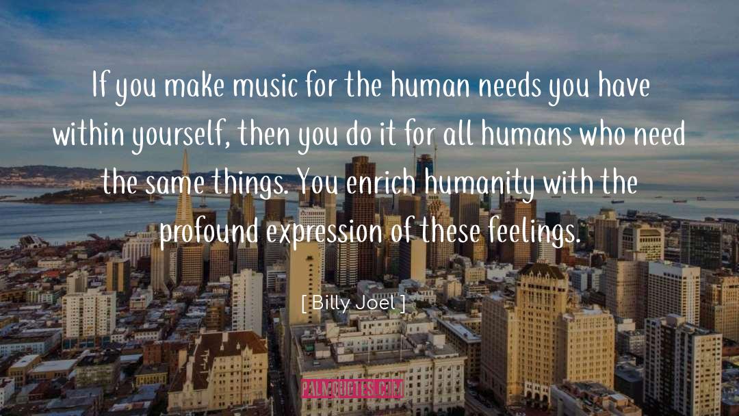 Human Needs quotes by Billy Joel