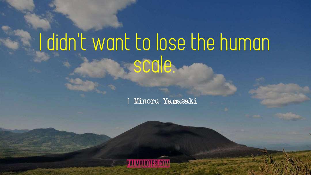 Human Scale quotes by Minoru Yamasaki