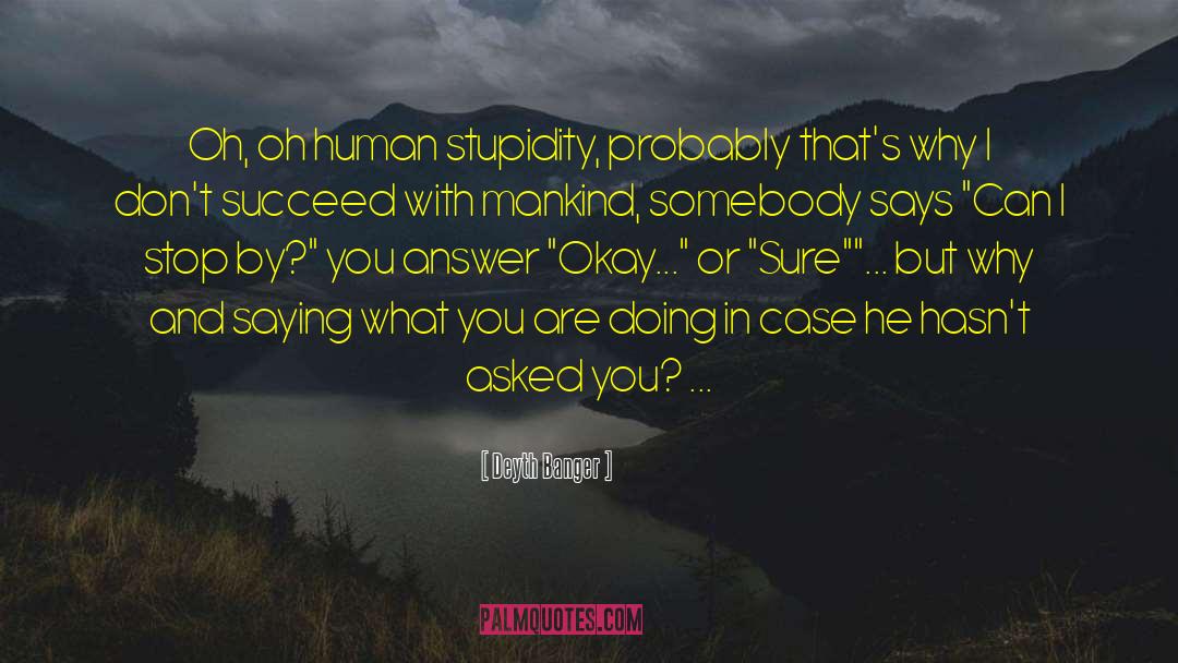 Human Stupidity quotes by Deyth Banger