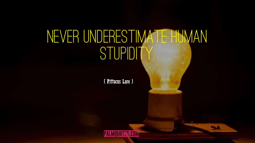 Human Stupidity quotes by Pittacus Lore