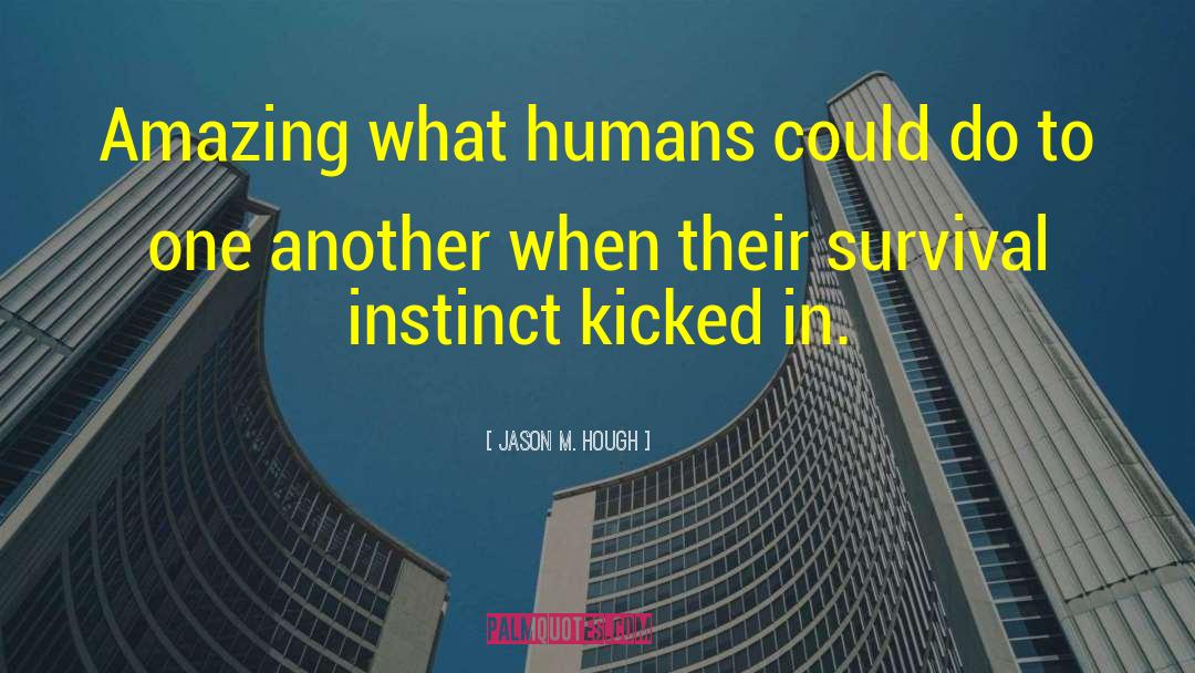 Human Survival Instinct quotes by Jason M. Hough