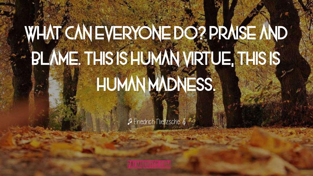 Human Virtue quotes by Friedrich Nietzsche