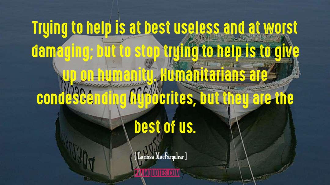 Humanitarianism quotes by Larissa MacFarquhar