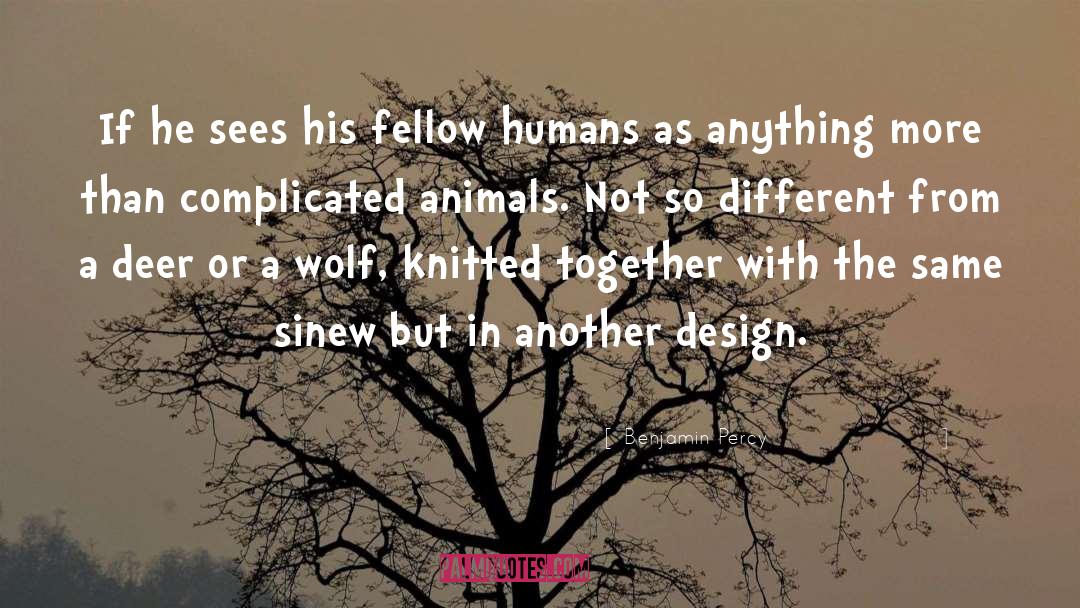 Humanity Animals Philosophy quotes by Benjamin Percy