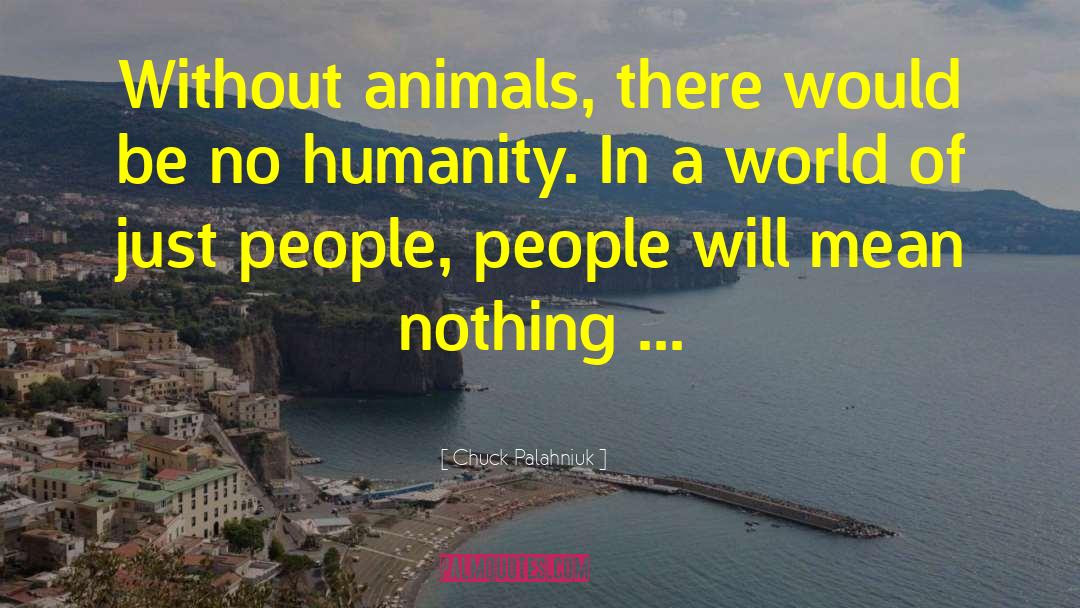 Humanity Animals Philosophy quotes by Chuck Palahniuk