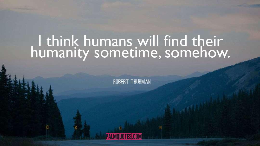 Humanity Humans quotes by Robert Thurman