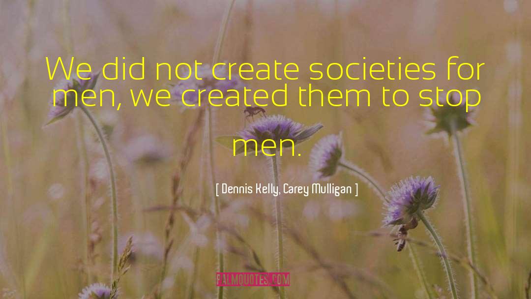 Humanity Society quotes by Dennis Kelly, Carey Mulligan