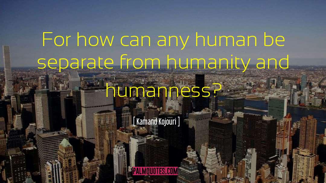 Humanness Is quotes by Kamand Kojouri