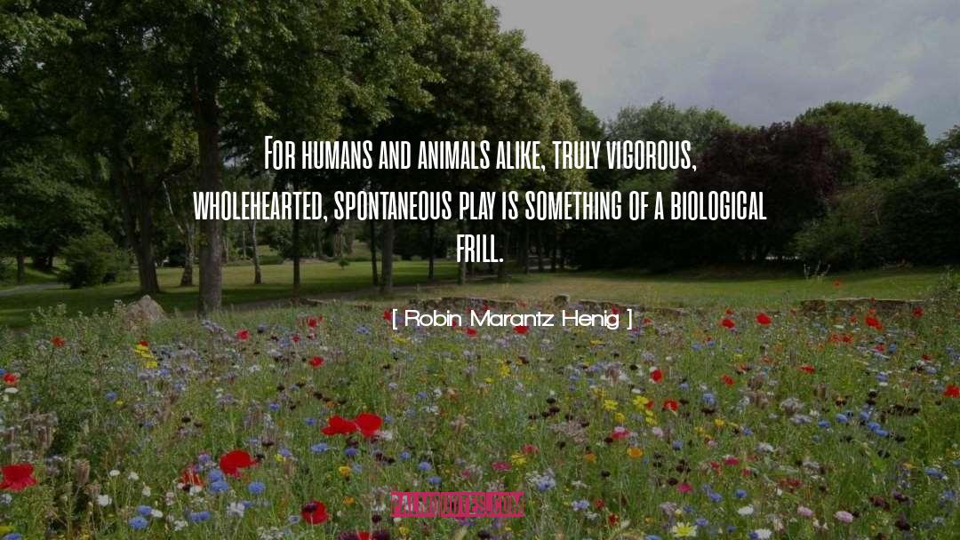 Humans And Animals quotes by Robin Marantz Henig