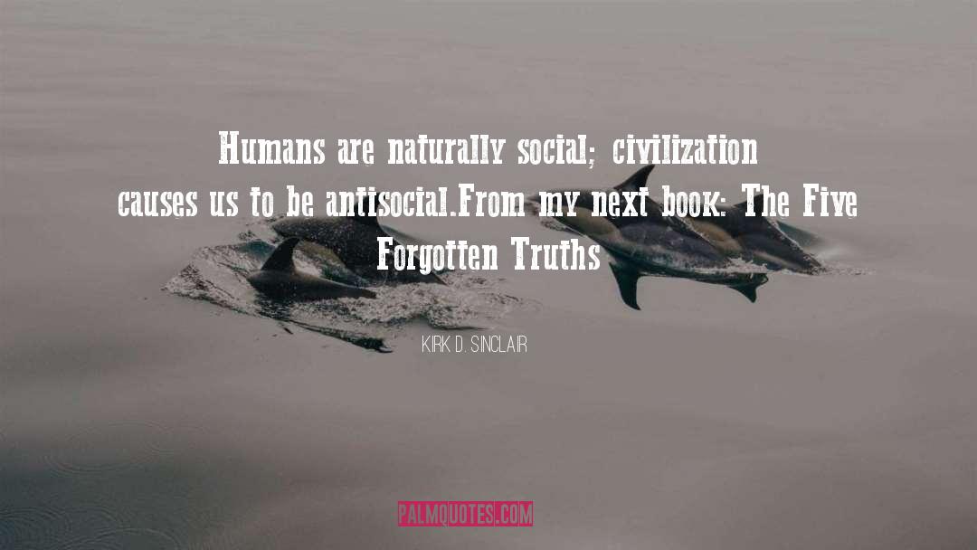 Humans Are Social Animals quotes by Kirk D. Sinclair