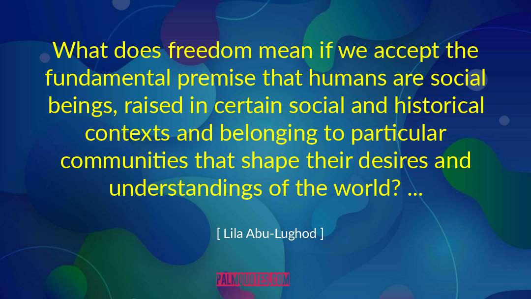 Humans Are Social Animals quotes by Lila Abu-Lughod