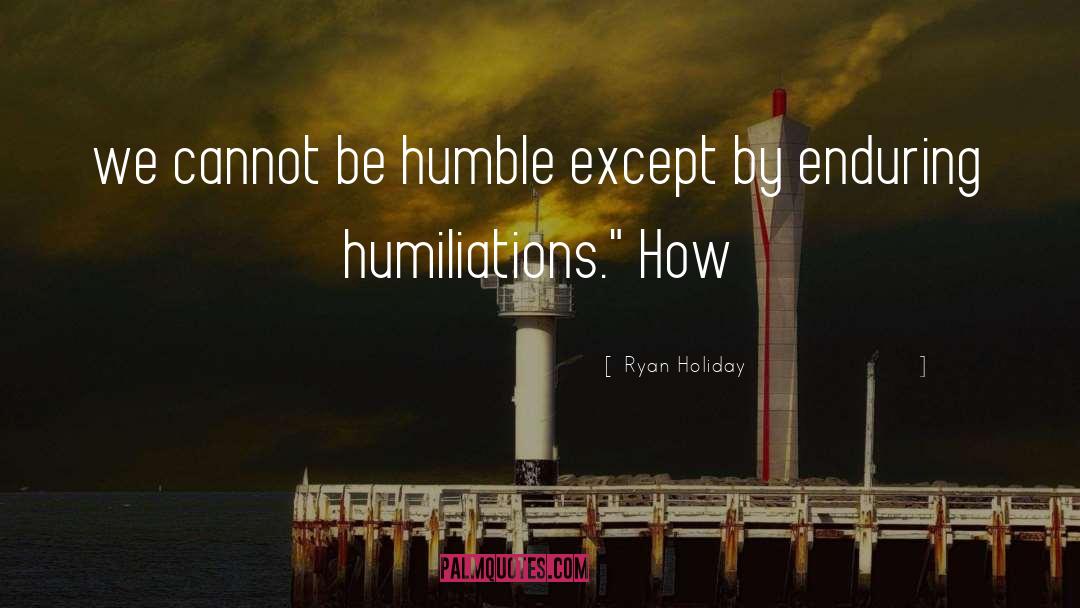 Humble Ambitions quotes by Ryan Holiday