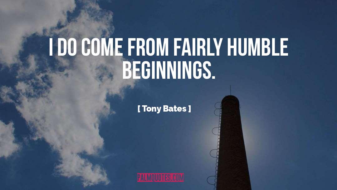 Humble Beginnings quotes by Tony Bates