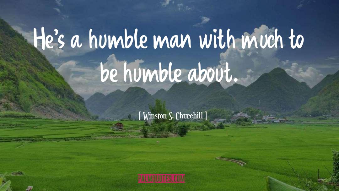 Humble Man quotes by Winston S. Churchill