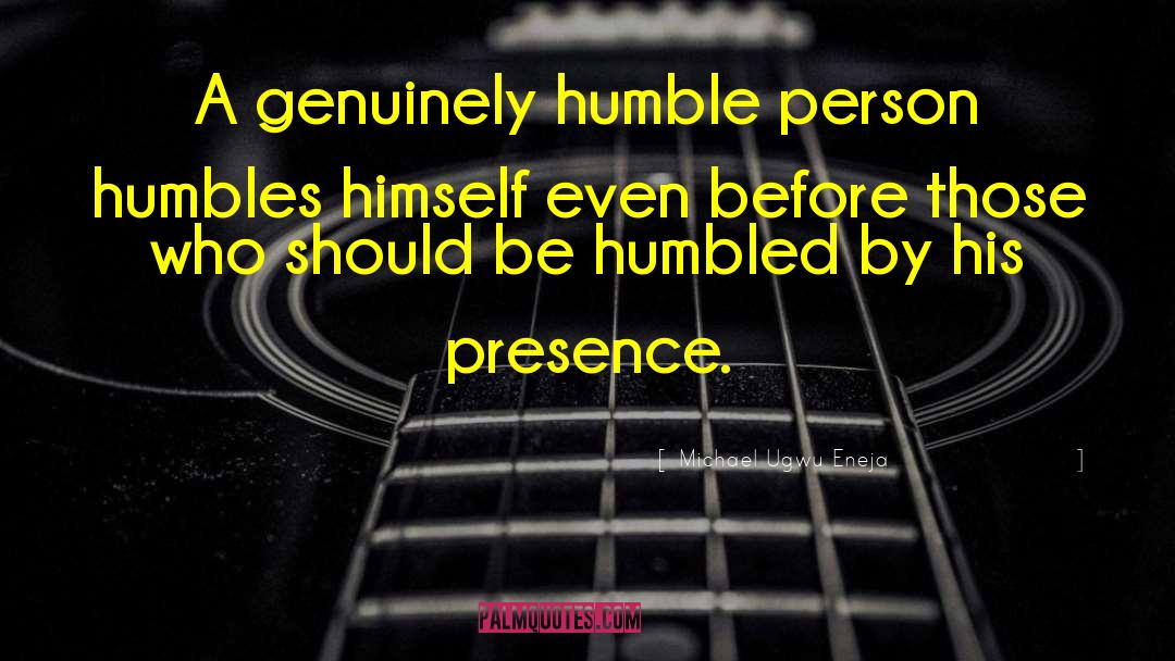 Humble Person quotes by Michael Ugwu Eneja